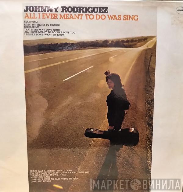Johnny Rodriguez  - All I Ever Meant To Do Was Sing