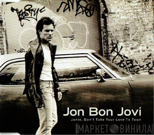  Jon Bon Jovi  - Janie, Don't Take Your Love To Town