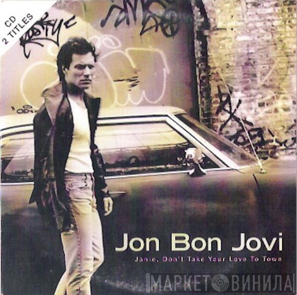  Jon Bon Jovi  - Janie, Don't Take Your Love To Town