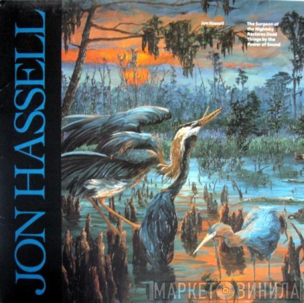 Jon Hassell - The Surgeon Of The Nightsky Restores Dead Things By The Power Of Sound