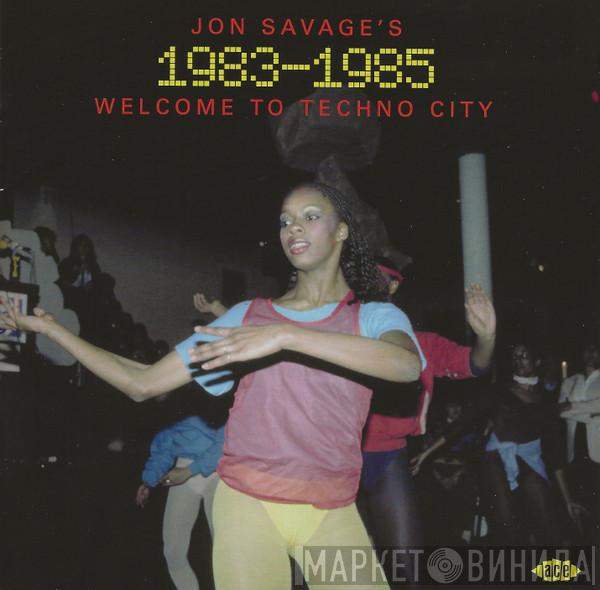 Jon Savage - Jon Savage's 1983-1985 (Welcome To Techno City)