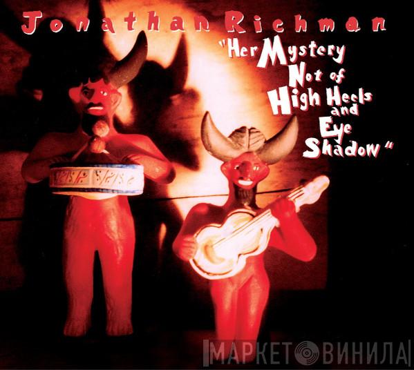  Jonathan Richman  - Her Mystery Not Of High Heels And Eye Shadow