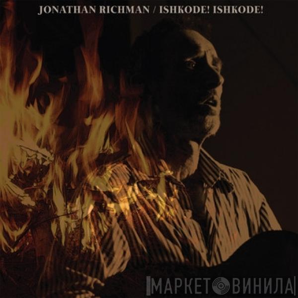 Jonathan Richman - Ishkode! Ishkode!