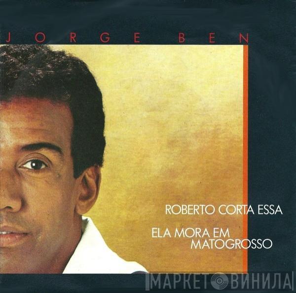  Jorge Ben  - Roberto Corta Essa / Ela Mora Em Matogrosso