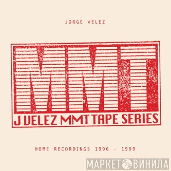  Jorge Velez  - MMT Tape Series: Home Recordings 1996-1999