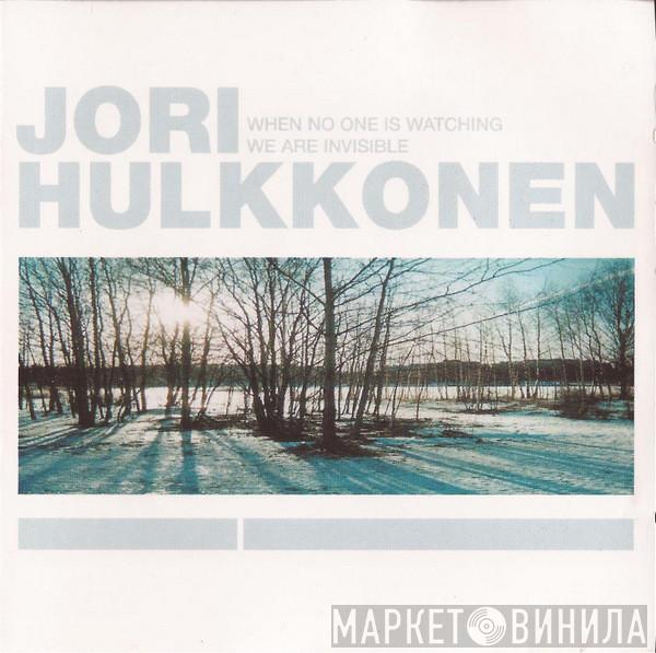  Jori Hulkkonen  - When No One Is Watching We Are Invisible