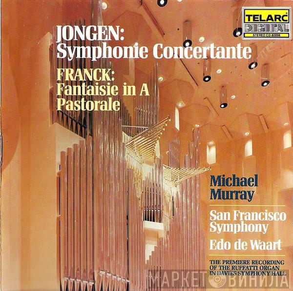 , Joseph Jongen - César Franck , Michael Murray  , Edo de Waart  The San Francisco Symphony Orchestra  - Symphonie Concertante • Fantasie • Pastorale