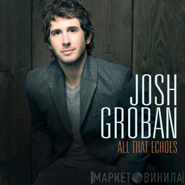 Josh Groban - All That Echoes