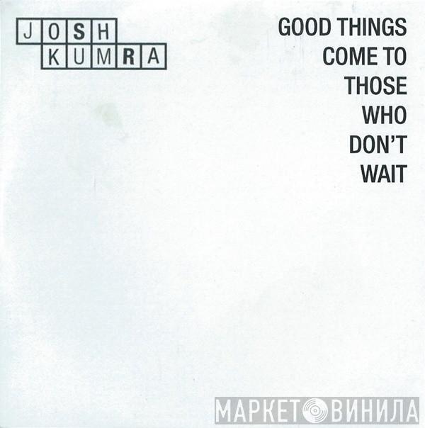 Josh Kumra - Good Things Come To Those Who Don't Wait