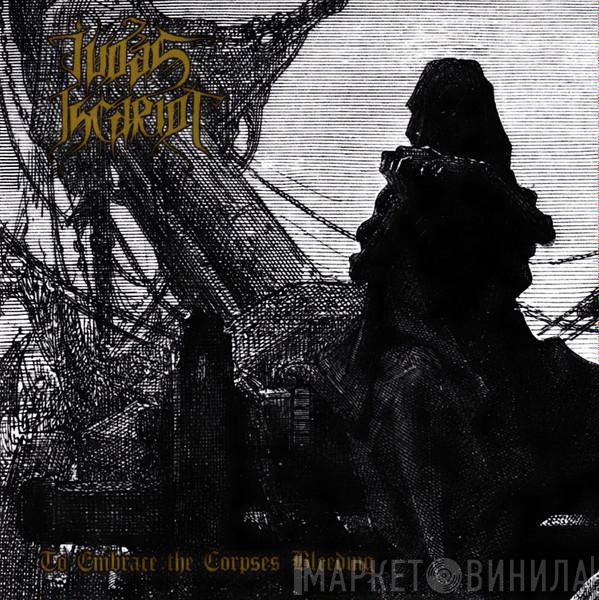 Judas Iscariot  - To Embrace The Corpses Bleeding