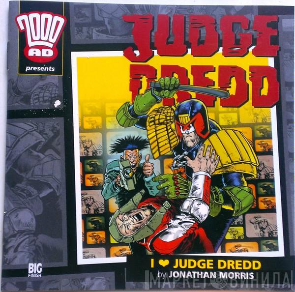 Judge Dredd , Jonathan Morris - I ♥ Judge Dredd