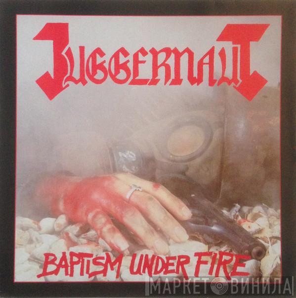 Juggernaut  - Baptism Under Fire
