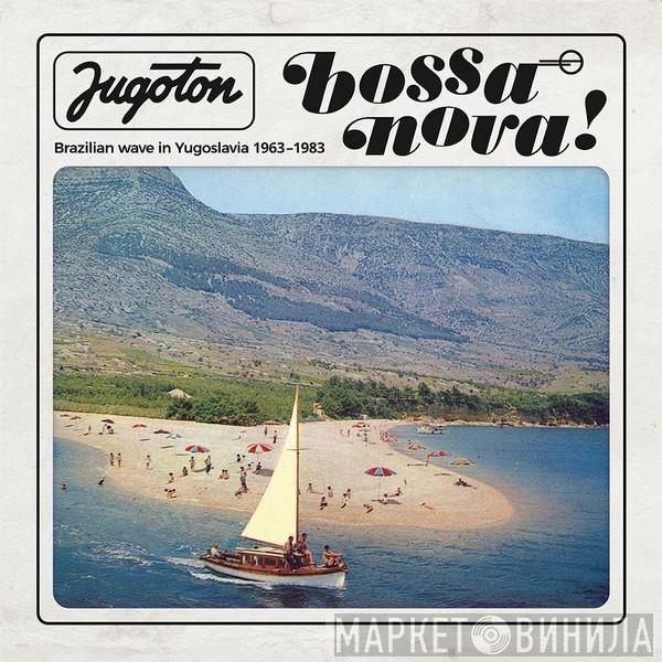  - Jugoton Bossa Nova! - Brazilian Wave In Yugoslavia 1963-1983