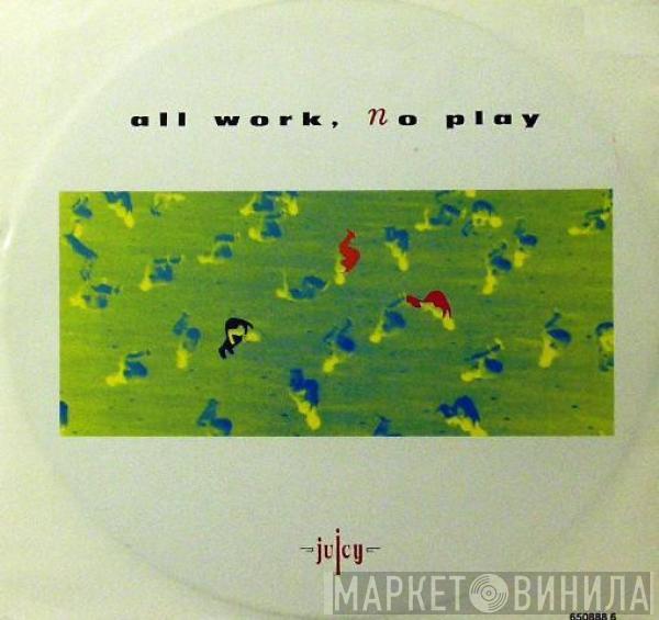 Juicy - All Work, No Play