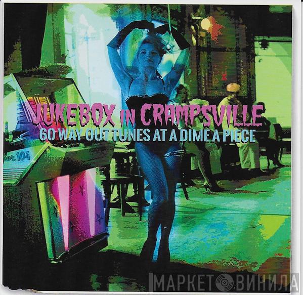  - Jukebox In Crampsville (60 Way Out Tunes At A Dime Apiece)