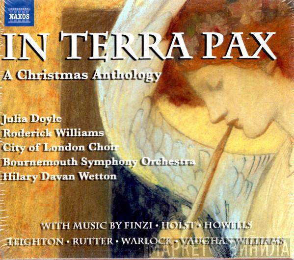 Julia Doyle, Roderick Williams , Mark Williams , City Of London Choir, Bournemouth Symphony Orchestra, Hilary Davan Wetton - In Terra Pax A Christmas Anthology