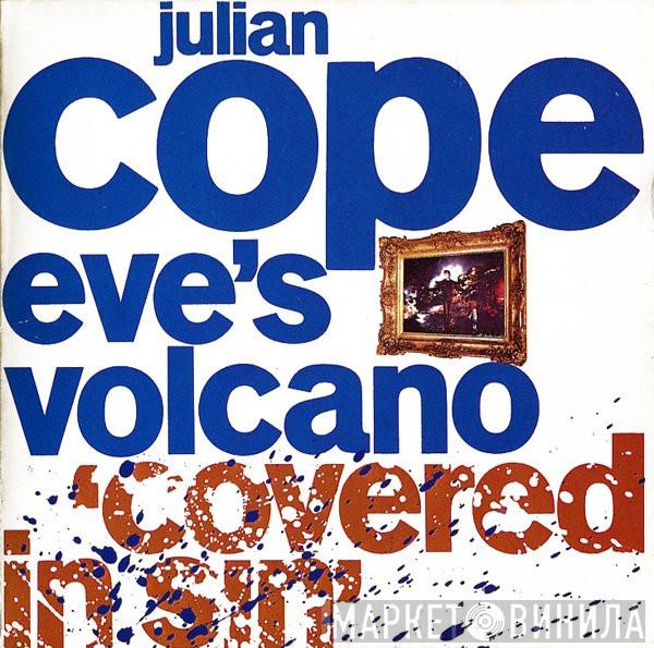  Julian Cope  - Eve's Volcano 'Covered In Sin'