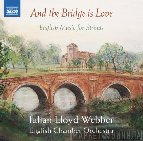 Julian Lloyd Webber, English Chamber Orchestra - And The Bridge Is Love - English Music For Strings