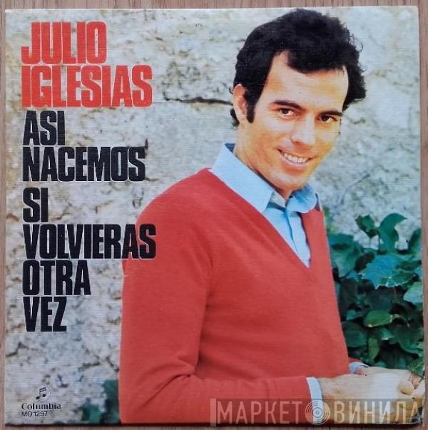 Julio Iglesias - Asi Nacemos / Si Volvieras Otra Vez
