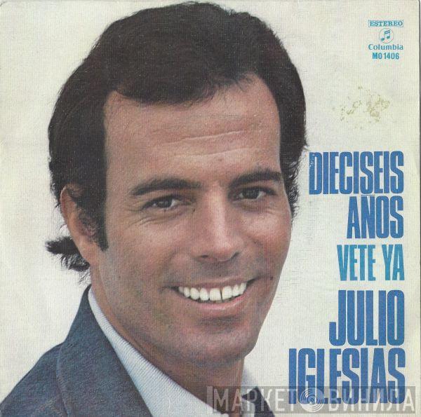 Julio Iglesias - Dieciseis Años / Vete Ya