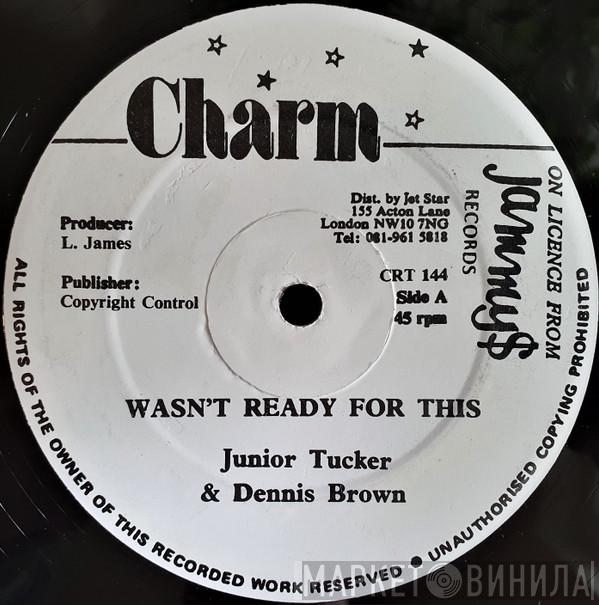 Junior Tucker, Dennis Brown - Wasn't Ready For This