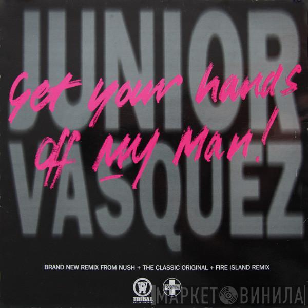 Junior Vasquez - Get Your Hands Off My Man!