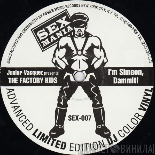 Junior Vasquez, The Factory Kids - I'm Simeon, Dammit!