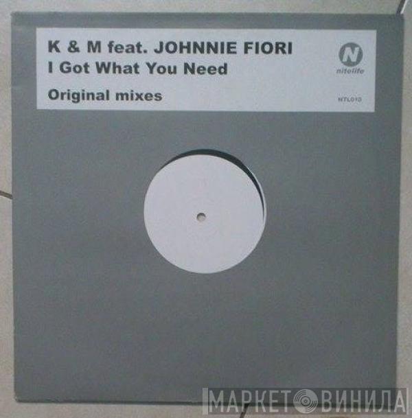 K & M, Johnnie Fiori - I Got What You Need