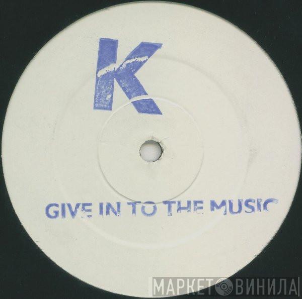 K  - Give In To The Music