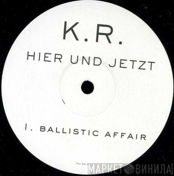 K.R. - Hier Und Jetzt