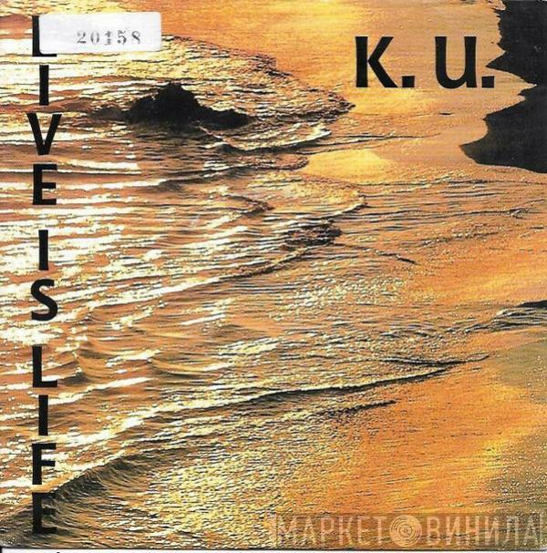 K.U. - Live Is Life