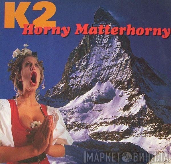 K2  - Horny Matterhorny