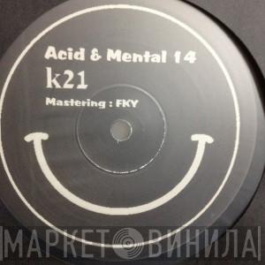 K21 - Acid & Mental 14