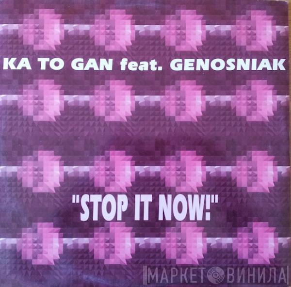 Ka To Gan - Stop It Now!