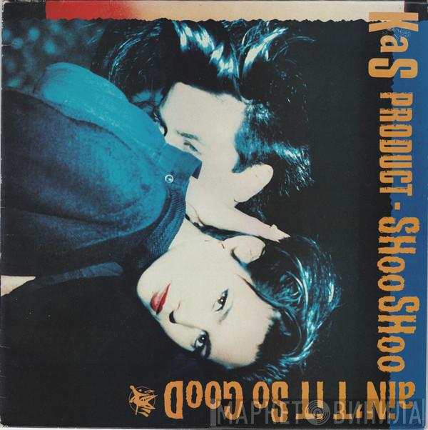 Kas Product - Shoo Shoo / Ain't It So Good