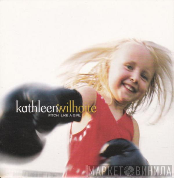 Kathleen Wilhoite - Pitch Like A Girl