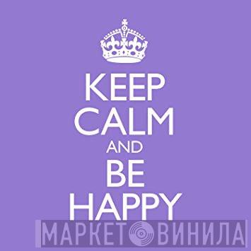  - Keep Calm And Be Happy