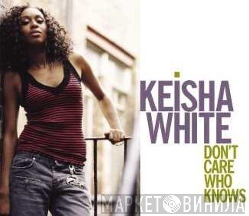 Keisha White - Don't Care Who Knows