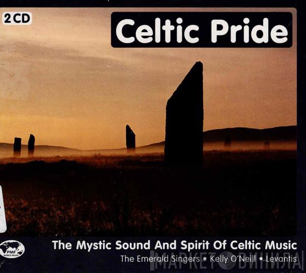 Kelly O'Neil, Emerald Singers, Transparence, Kevin Toomey, Levantis & Friends - Celtic Pride - The Mystic Sound And Spirit Of Celtic Music