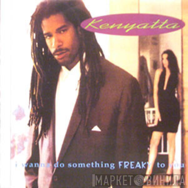  Kenyatta  - I Wanna Do Something Freaky To You