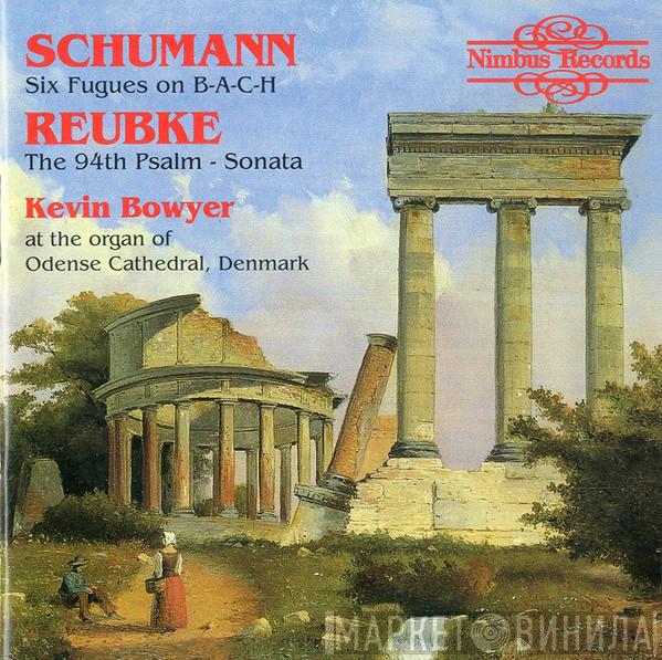 Kevin Bowyer, Robert Schumann, Julius Reubke - Six Fugues on B-A-C-H, The 94th Psalm Sonata
