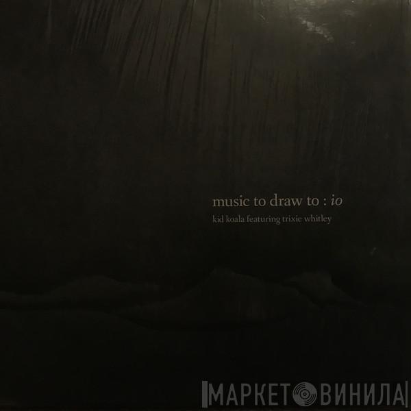 Kid Koala, Trixie Whitley - Music To Draw To: Io