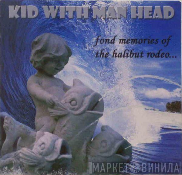 Kid With Man Head - Fond Memories Of The Halibut Rodeo...