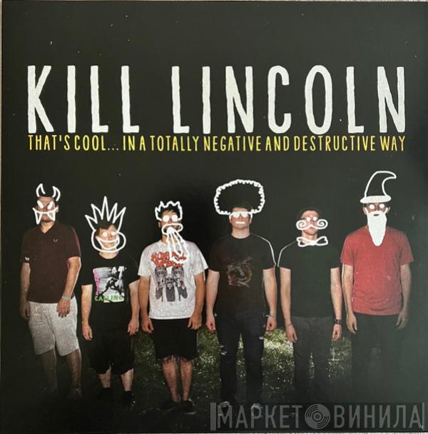 Kill Lincoln - That's Cool… In A Totally Negative And Destructive Way