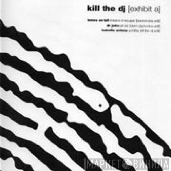  - Kill The DJ (Exhibit A)