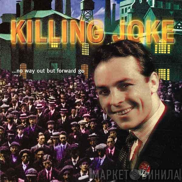  Killing Joke  - ...No Way Out But Forward Go