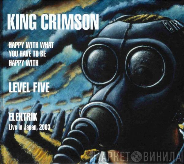  King Crimson  - Happy With What You Have To Be Happy With • Level Five • Elektrik (Live In Japan, 2003)