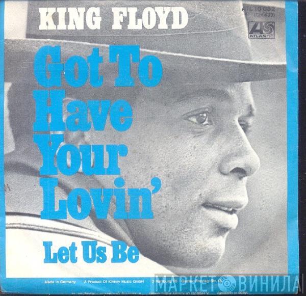  King Floyd  - Got To Have Your Lovin' / Let Us Be