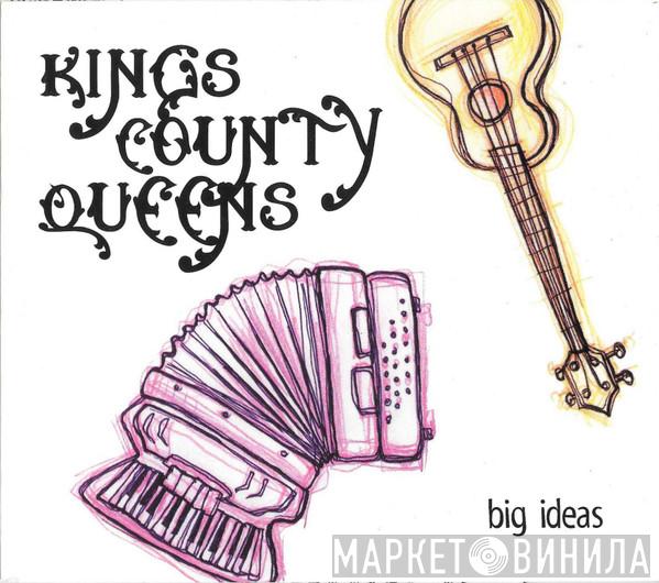 Kings County Queens - Big Ideas