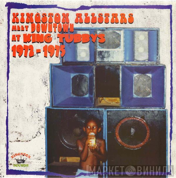  - Kingston Allstars Meet Downtown At King Tubby's 1972-1975